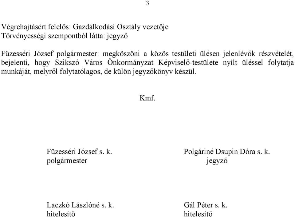 Képviselő-testülete nyílt üléssel folytatja munkáját, melyről folytatólagos, de külön jegyzőkönyv készül. Kmf.