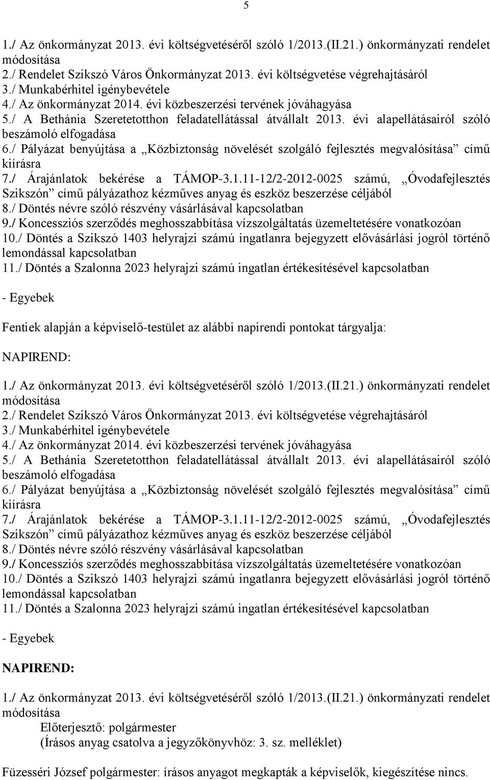 évi alapellátásairól szóló beszámoló elfogadása 6./ Pályázat benyújtása a Közbiztonság növelését szolgáló fejlesztés megvalósítása című kiírásra 7./ Árajánlatok bekérése a TÁMOP-3.1.