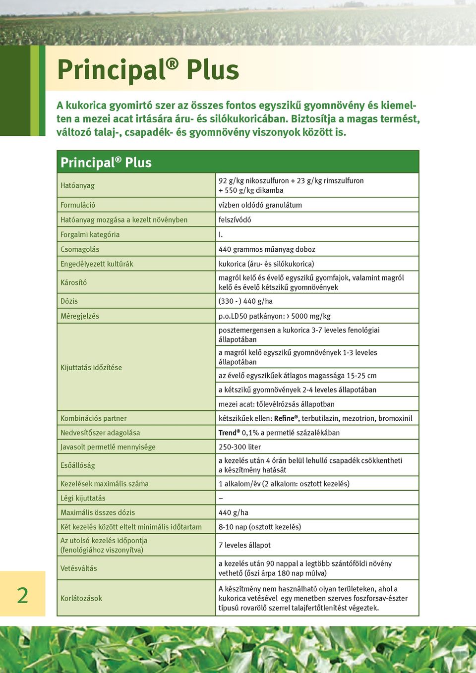Csomagolás Engedélyezett kultúrák Károsító Dózis Méregjelzés Kijuttatás időzítése Kombinációs partner Nedvesítőszer adagolása Javasolt permetlé mennyisége Esőállóság Kezelések maximális száma Légi