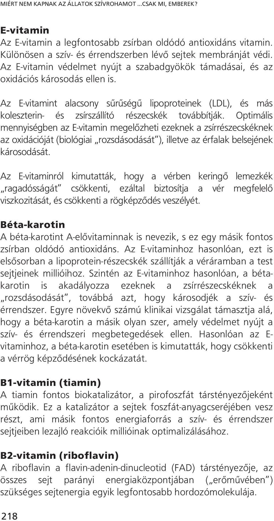 Az E-vitamint alacsony sűrűségű lipoproteinek (LDL), és más koleszterin- és zsírszállító részecskék továbbítják.