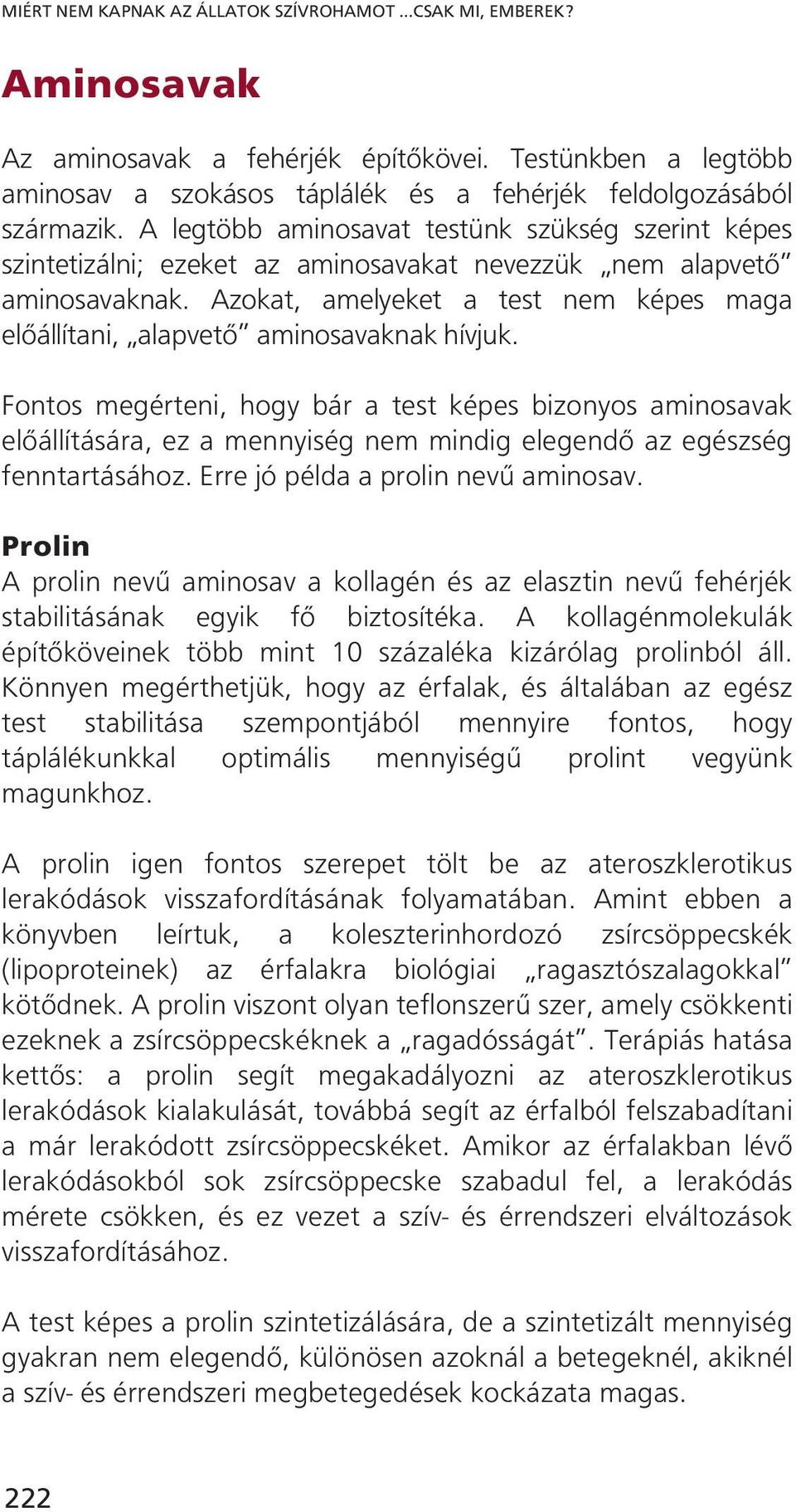 Azokat, amelyeket a test nem képes maga előállítani, alapvető aminosavaknak hívjuk.