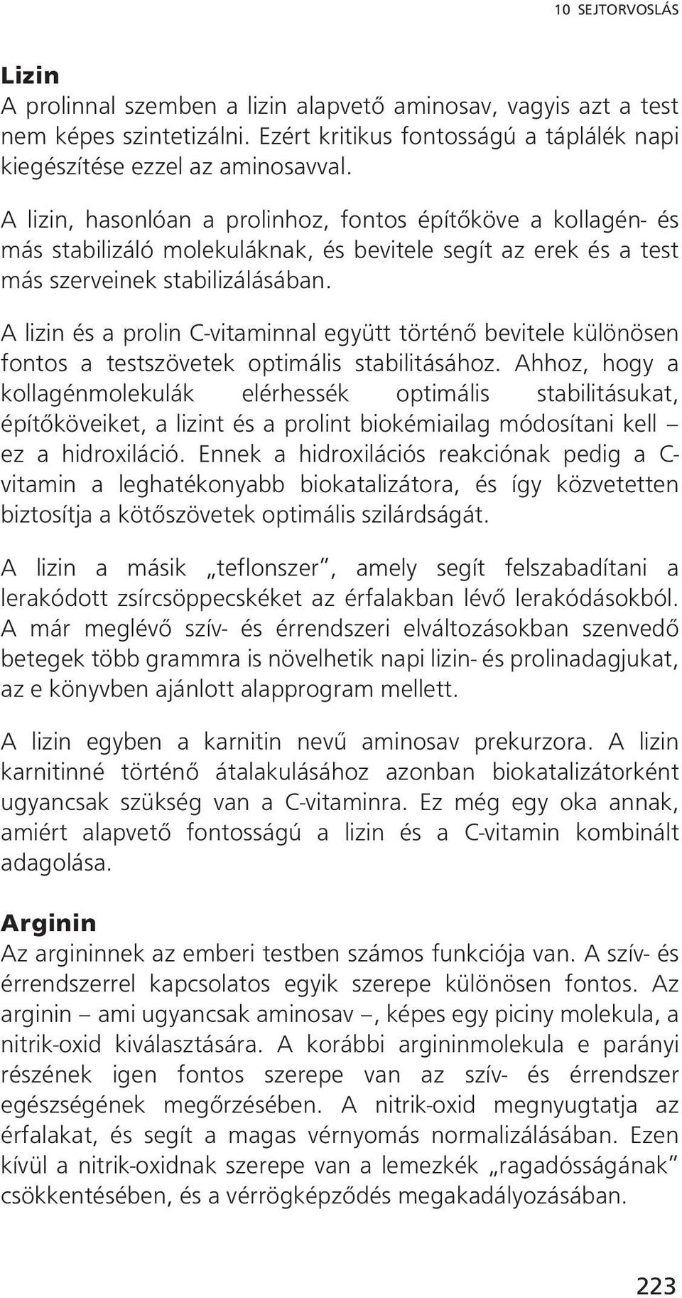 A lizin és a prolin C-vitaminnal együtt történő bevitele különösen fontos a testszövetek optimális stabilitásához.