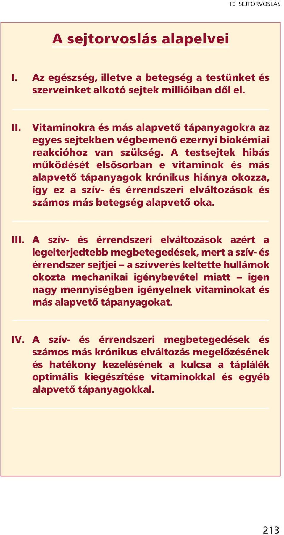 A testsejtek hibás működését elsősorban e vitaminok és más alapvető tápanyagok krónikus hiánya okozza, így ez a szív- és érrendszeri elváltozások és számos más betegség alapvető oka. III.