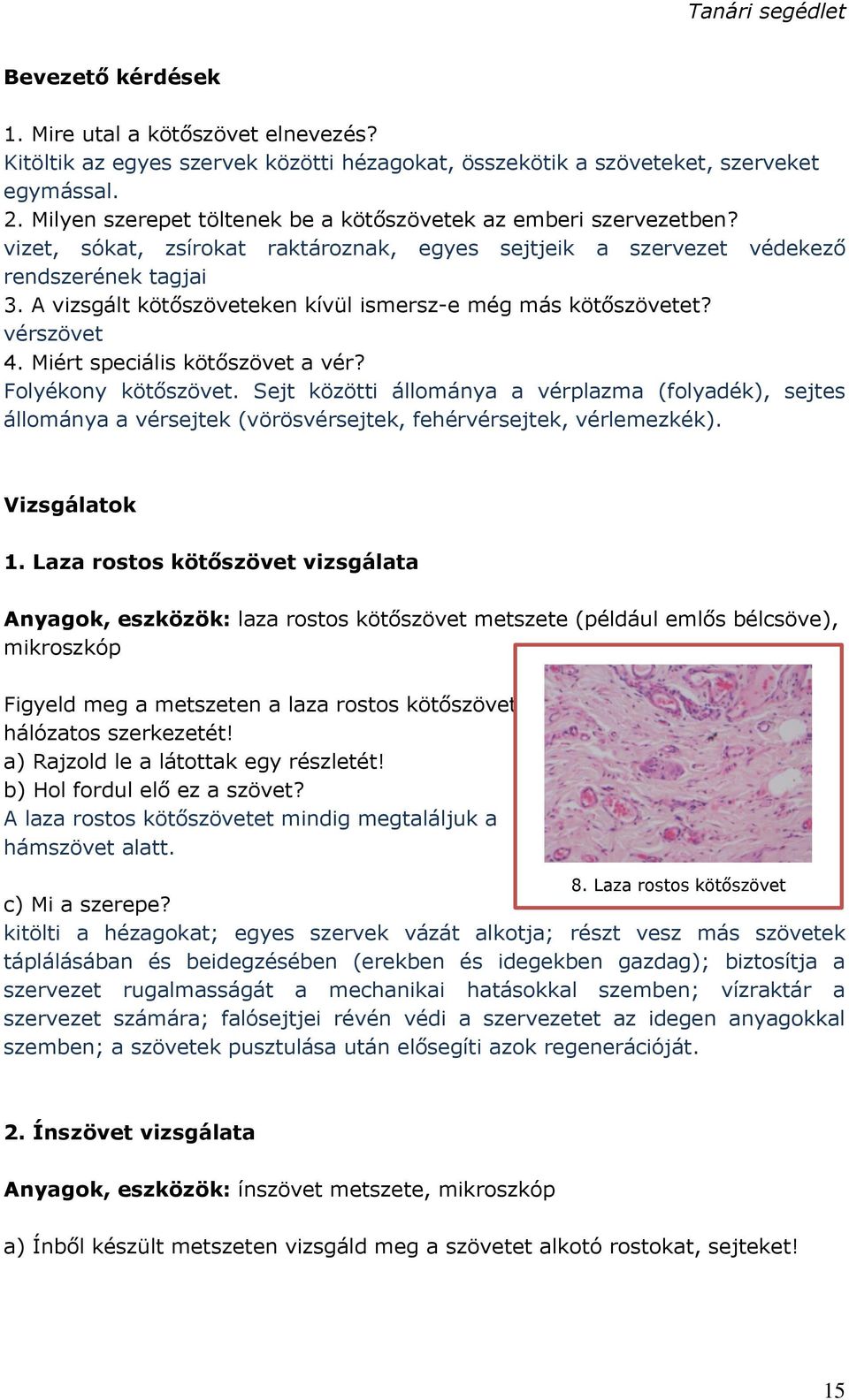 A vizsgált kötőszöveteken kívül ismersz-e még más kötőszövetet? vérszövet 4. Miért speciális kötőszövet a vér? Folyékony kötőszövet.