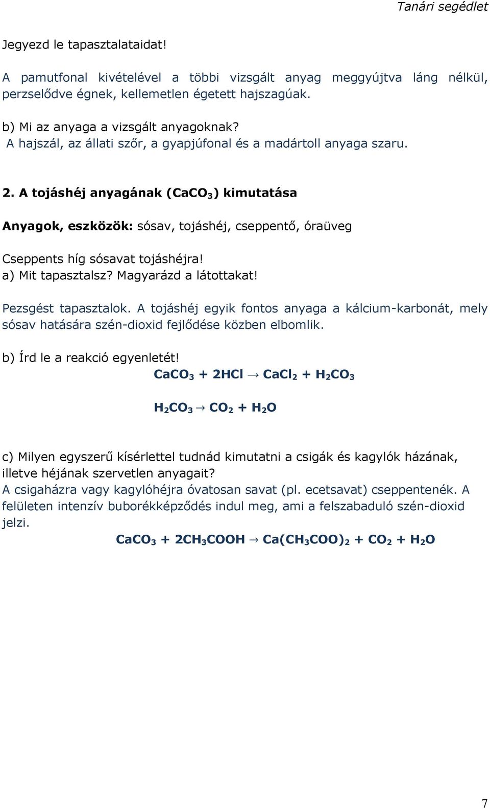 A tojáshéj anyagának (CaCO 3 ) kimutatása Anyagok, eszközök: sósav, tojáshéj, cseppentő, óraüveg Cseppents híg sósavat tojáshéjra! a) Mit tapasztalsz? Magyarázd a látottakat! Pezsgést tapasztalok.