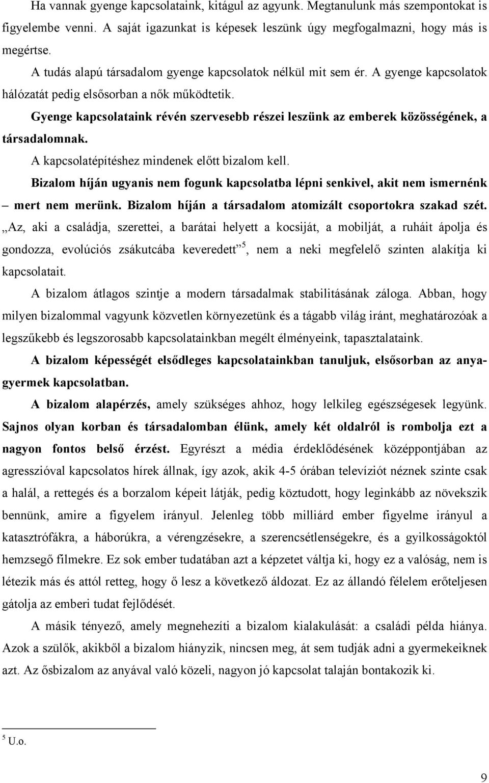 Gyenge kapcsolataink révén szervesebb részei leszünk az emberek közösségének, a társadalomnak. A kapcsolatépítéshez mindenek előtt bizalom kell.