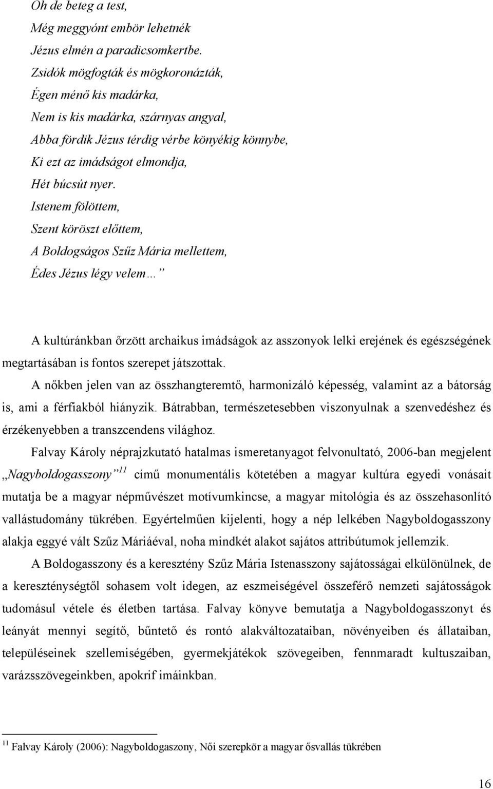 Istenem fölöttem, Szent köröszt előttem, A Boldogságos Szűz Mária mellettem, Édes Jézus légy velem A kultúránkban őrzött archaikus imádságok az asszonyok lelki erejének és egészségének megtartásában