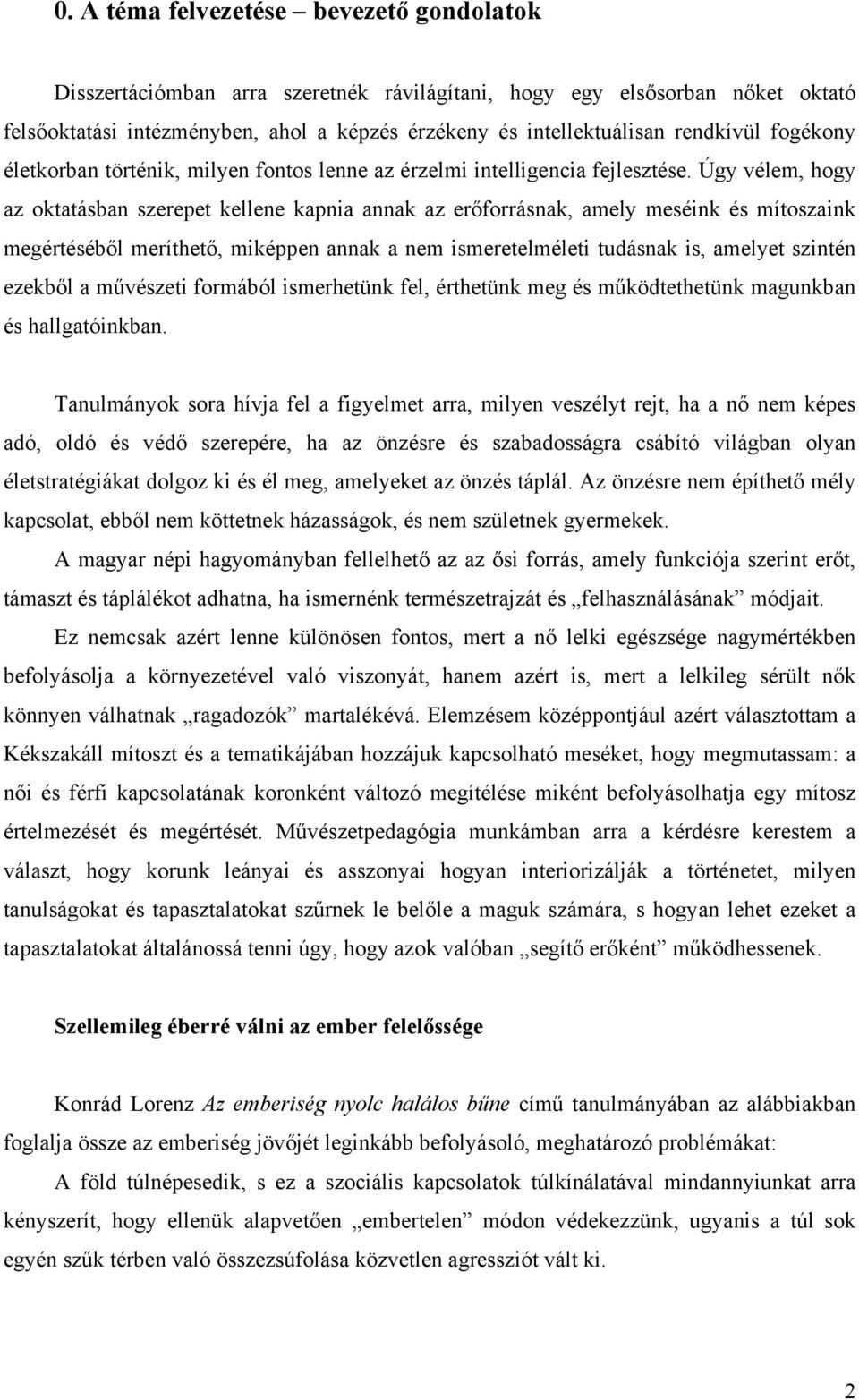 Úgy vélem, hogy az oktatásban szerepet kellene kapnia annak az erőforrásnak, amely meséink és mítoszaink megértéséből meríthető, miképpen annak a nem ismeretelméleti tudásnak is, amelyet szintén