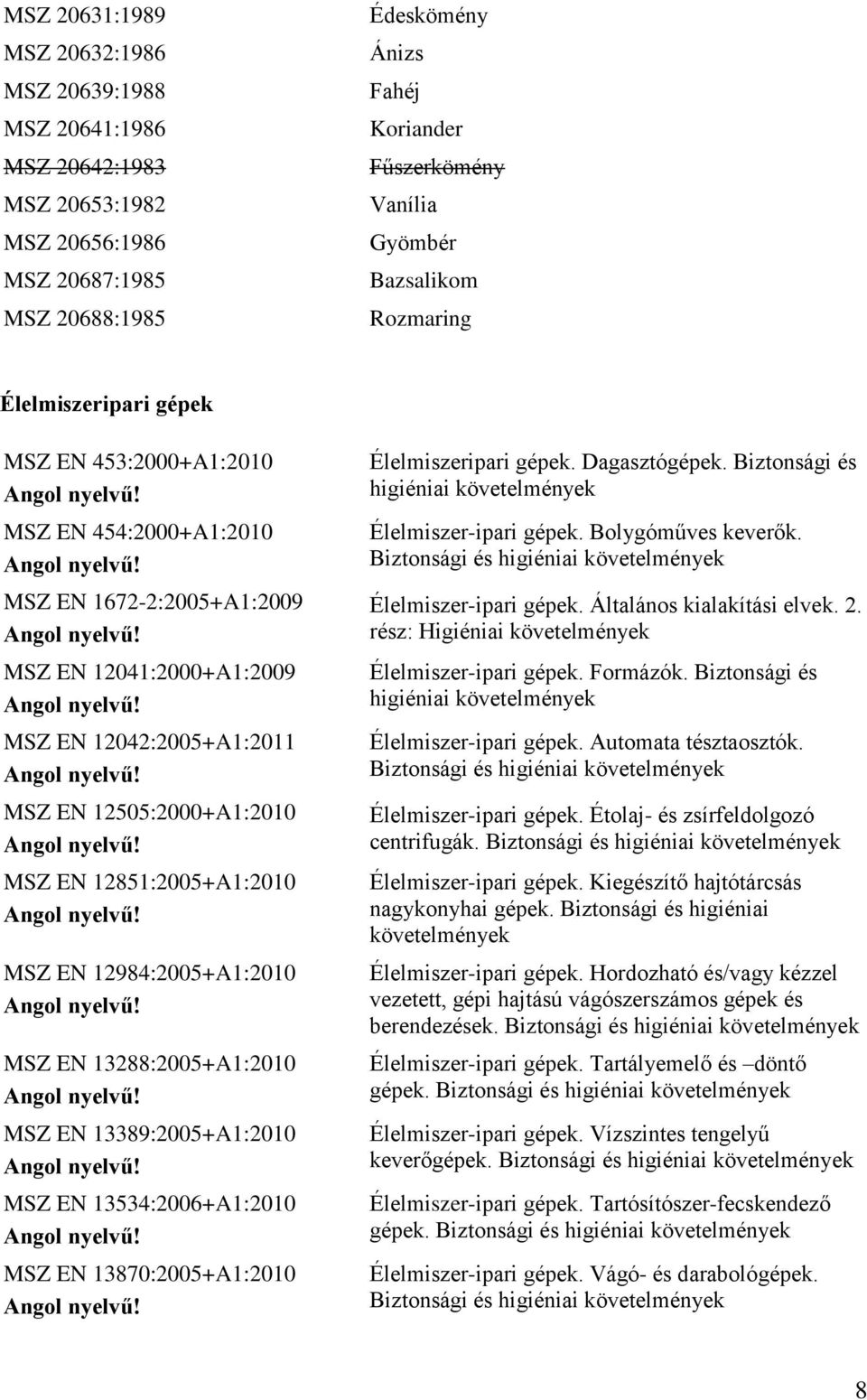 EN 12851:2005+A1:2010 MSZ EN 12984:2005+A1:2010 MSZ EN 13288:2005+A1:2010 MSZ EN 13389:2005+A1:2010 MSZ EN 13534:2006+A1:2010 MSZ EN 13870:2005+A1:2010 Élelmiszeripari gépek. Dagasztógépek.