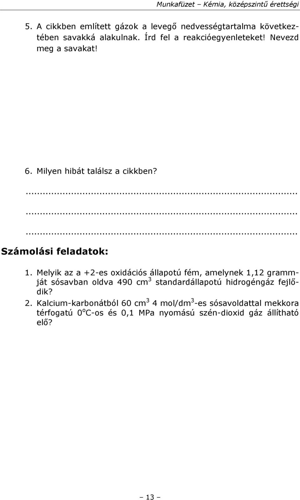 Melyik az a +2-es oxidációs állapotú fém, amelynek 1,12 grammját sósavban oldva 490 cm 3 standardállapotú