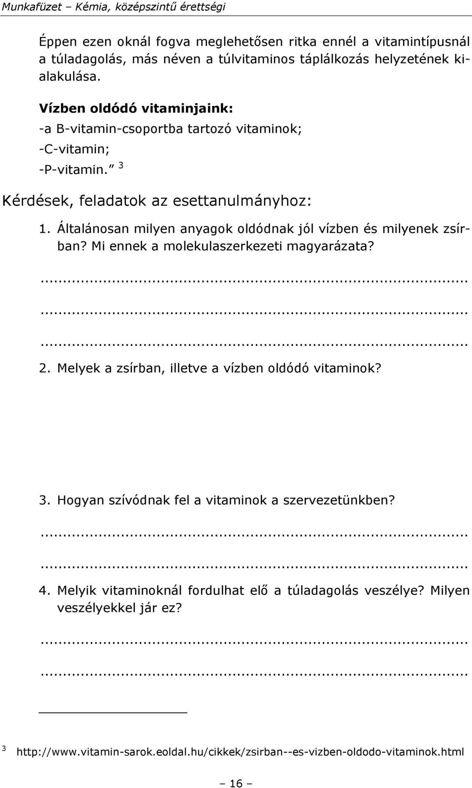 Általánosan milyen anyagok oldódnak jól vízben és milyenek zsírban? Mi ennek a molekulaszerkezeti magyarázata? 2. Melyek a zsírban, illetve a vízben oldódó vitaminok? 3.