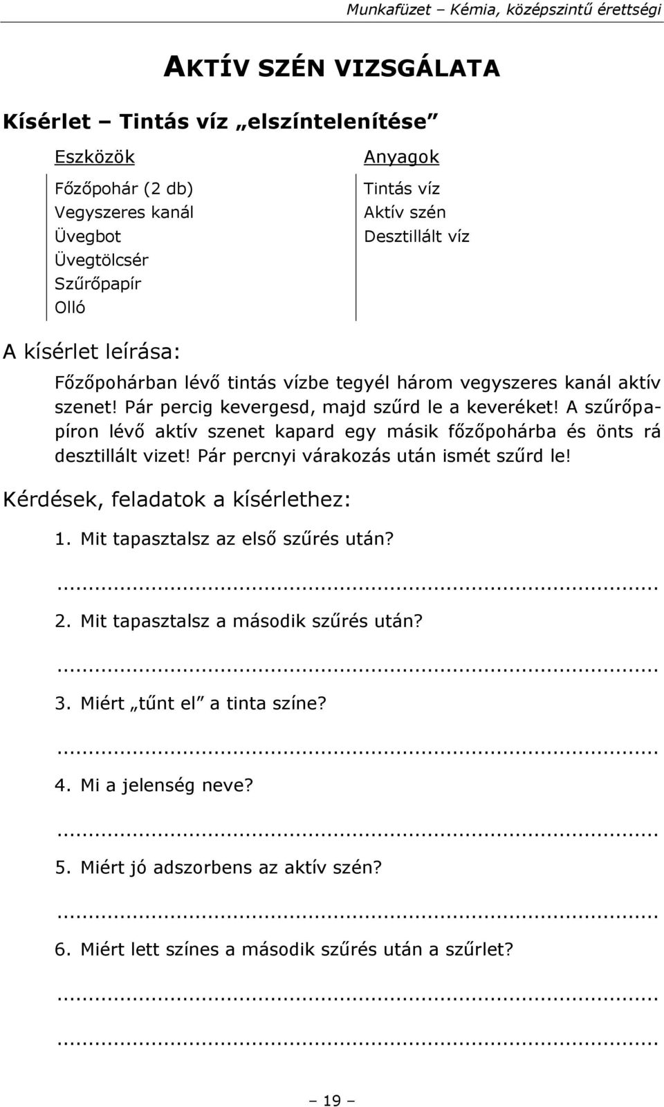 A szűrőpapíron lévő aktív szenet kapard egy másik főzőpohárba és önts rá desztillált vizet! Pár percnyi várakozás után ismét szűrd le! Kérdések, feladatok a kísérlethez: 1.