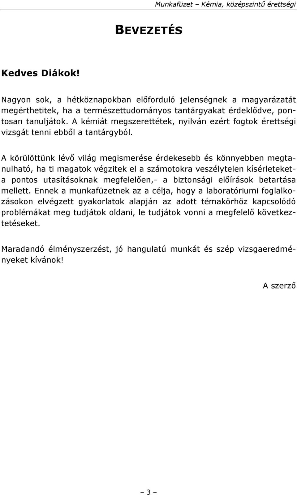 A körülöttünk lévő világ megismerése érdekesebb és könnyebben megtanulható, ha ti magatok végzitek el a számotokra veszélytelen kísérleteketa pontos utasításoknak megfelelően,- a biztonsági