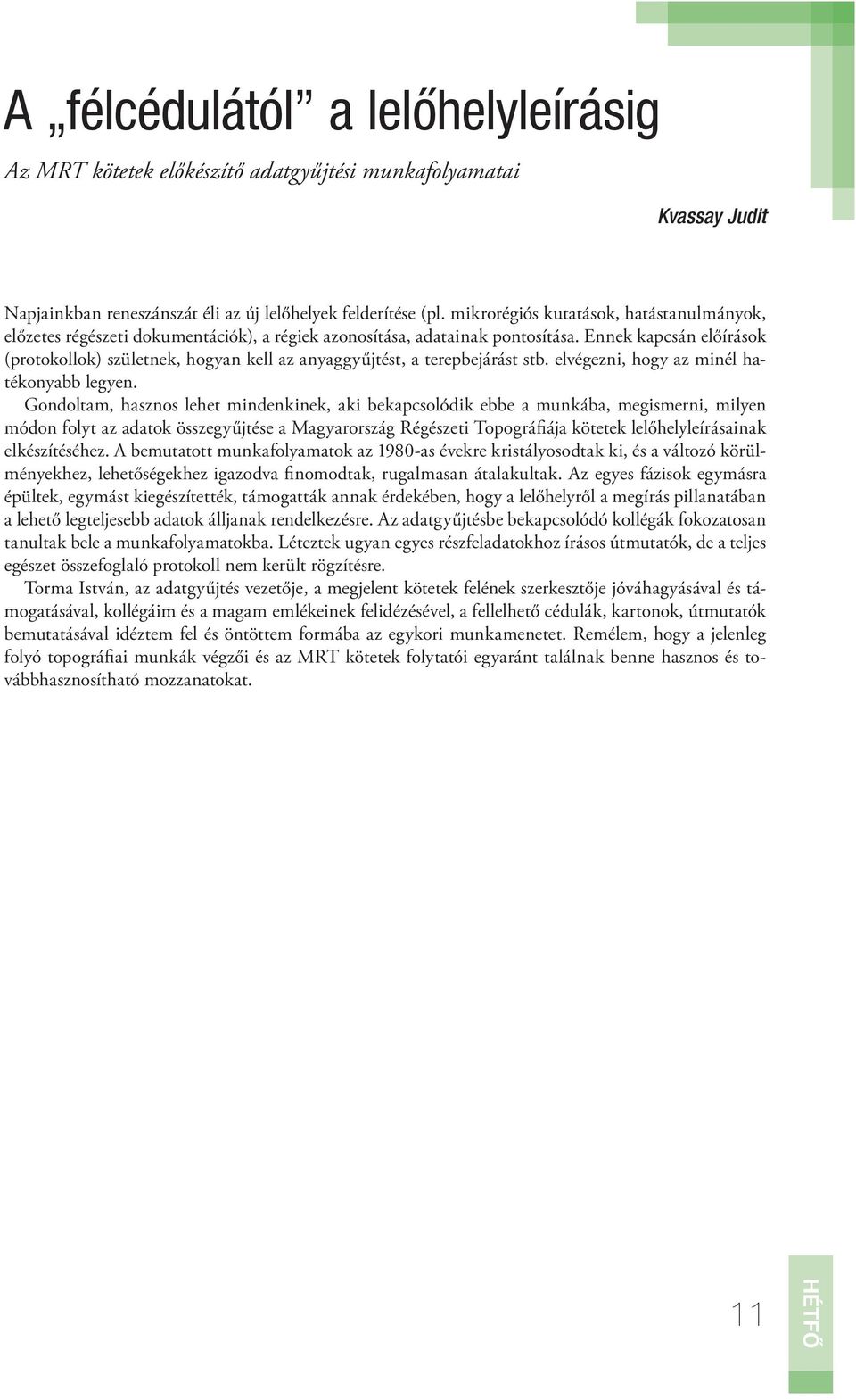 Ennek kapcsán előírások (protokollok) születnek, hogyan kell az anyaggyűjtést, a terepbejárást stb. elvégezni, hogy az minél hatékonyabb legyen.