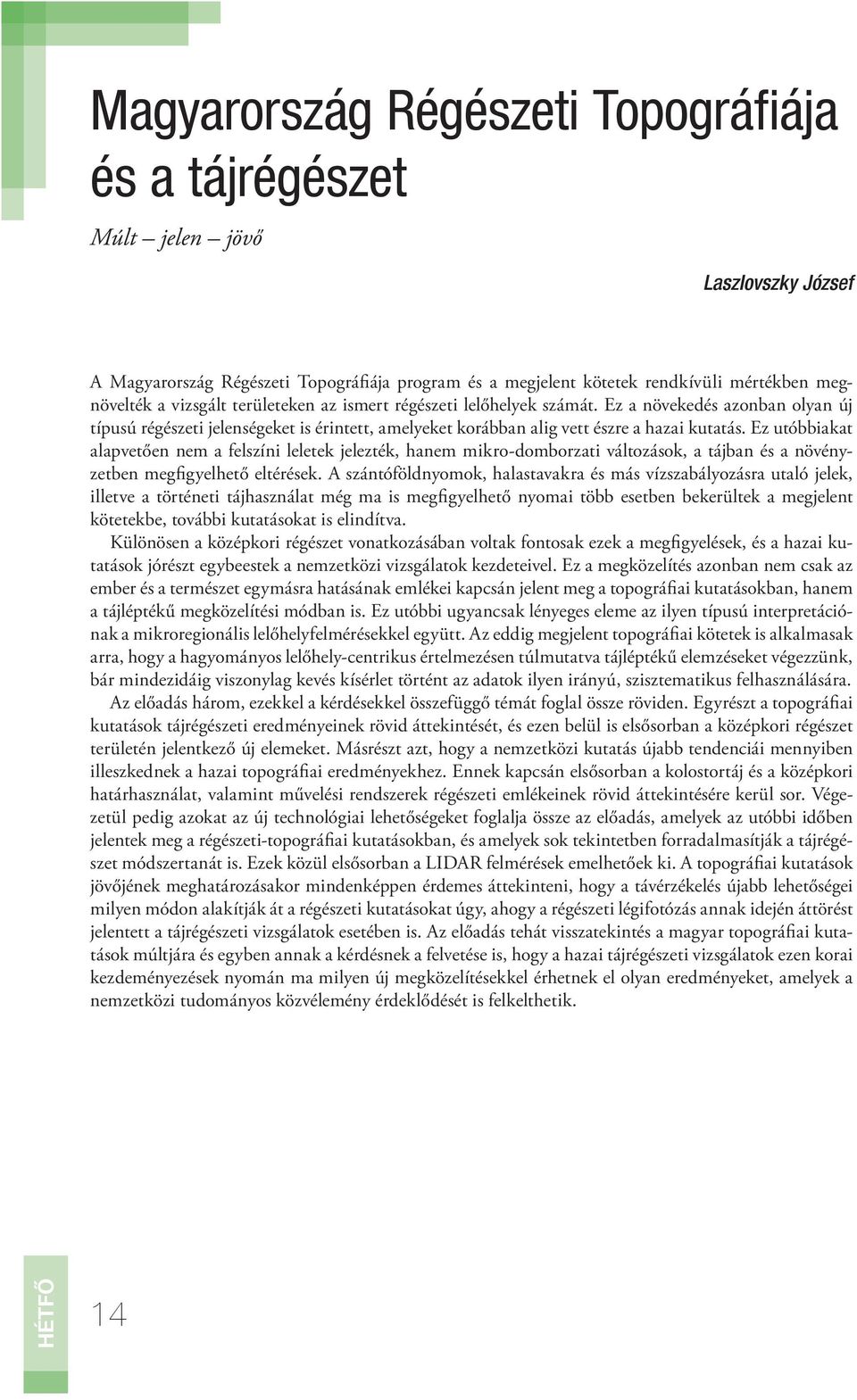 Ez utóbbiakat alapvetően nem a felszíni leletek jelezték, hanem mikro-domborzati változások, a tájban és a növényzetben megfigyelhető eltérések.