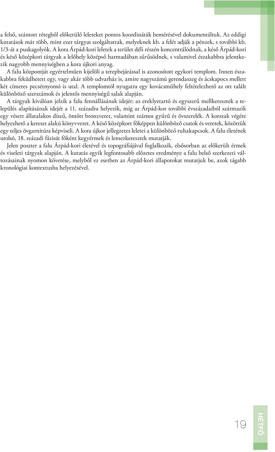 A kora Árpád-kori leletek a terület déli részén koncentrálódnak, a késő Árpád-kori és késő középkori tárgyak a lelőhely középső harmadában sűrűsödnek, s valamivel északabbra jelentkezik nagyobb