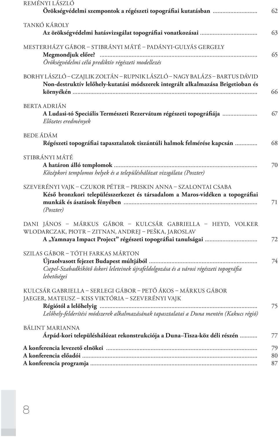 ... 65 Örökségvédelmi célú prediktív régészeti modellezés BORHY LÁSZLÓ CZAJLIK ZOLTÁN RUPNIK LÁSZLÓ NAGY BALÁZS BARTUS DÁVID Non-destruktív lelőhely-kutatási módszerek integrált alkalmazása