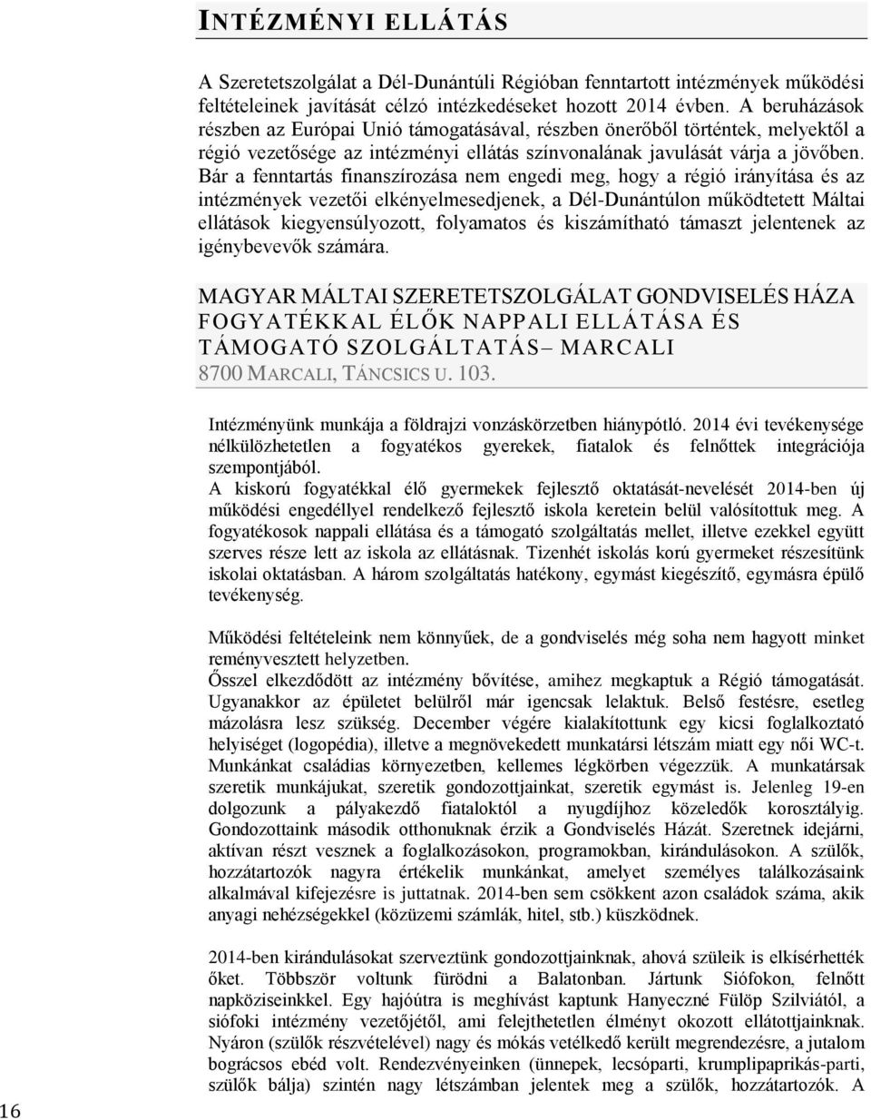 Bár a fenntartás finanszírozása nem engedi meg, hogy a régió irányítása és az intézmények vezetői elkényelmesedjenek, a Dél-Dunántúlon működtetett Máltai ellátások kiegyensúlyozott, folyamatos és