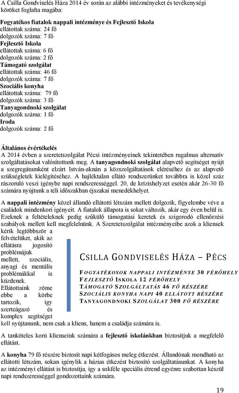 Tanyagondnoki szolgálat dolgozók száma: 1 fő Iroda dolgozók száma: 2 fő Általános évértékelés A 2014 évben a szeretetszolgálat Pécsi intézményeinek tekintetében rugalmas alternatív szolgáltatásokat