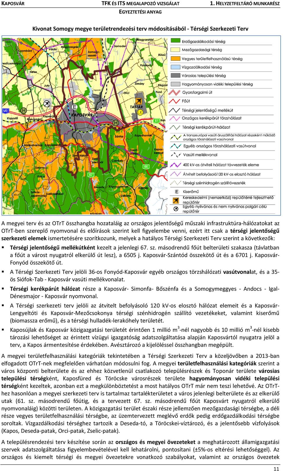 infrastruktúra-hálózatokat az OTrT-ben szereplő nyomvonal és előírások szerint kell figyelembe venni, ezért itt csak a térségi jelentőségű szerkezeti elemek ismertetésére szorítkozunk, melyek a