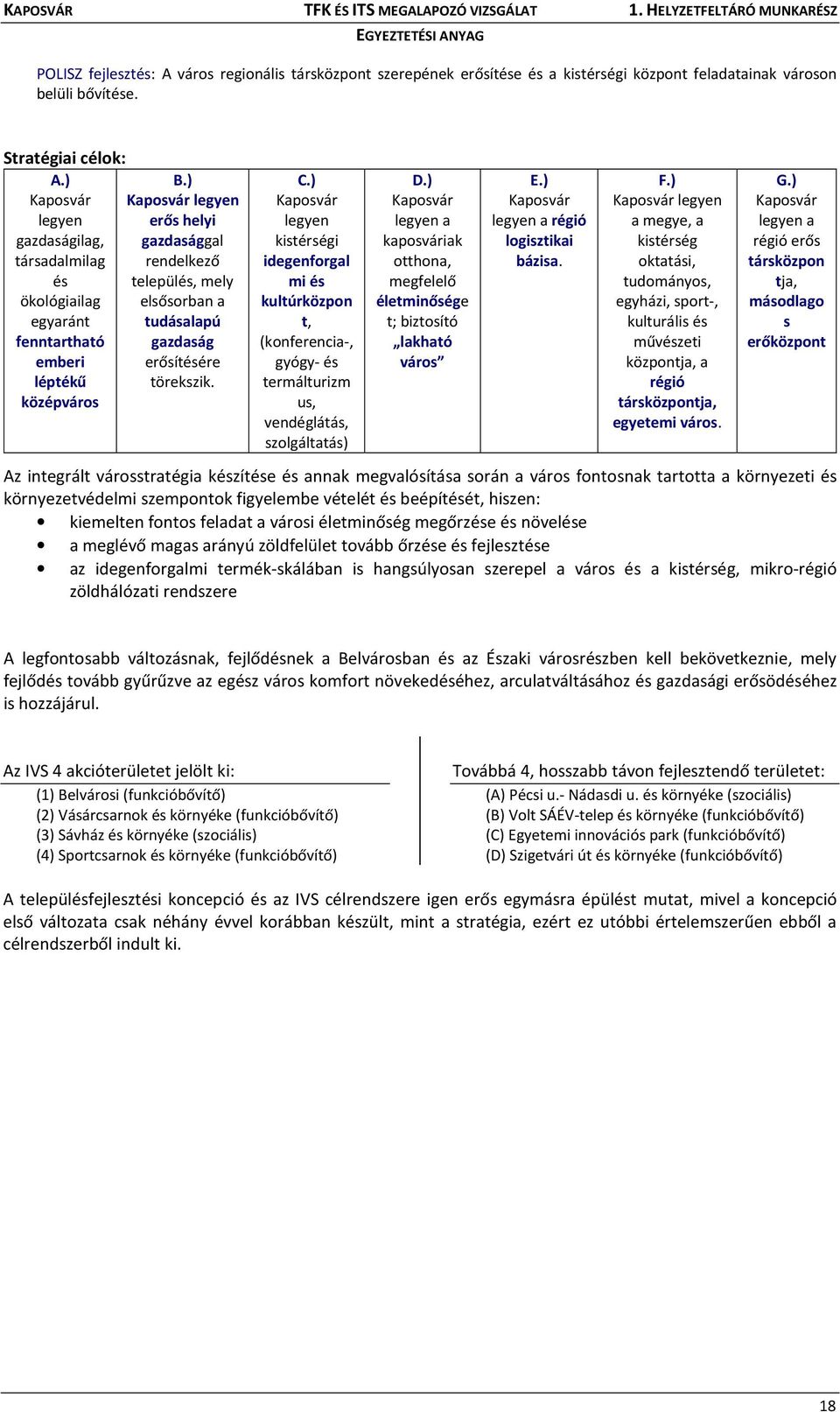 erősítésére léptékű törekszik. középváros C.) Kaposvár legyen kistérségi idegenforgal mi és kultúrközpon t, (konferencia-, gyógy- és termálturizm us, vendéglátás, szolgáltatás) D.