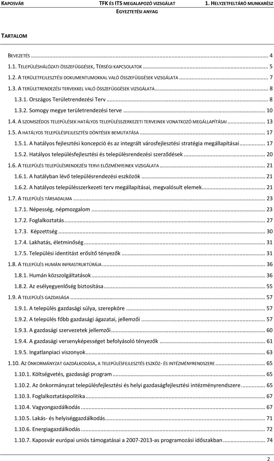 A SZOMSZÉDOS TELEPÜLÉSEK HATÁLYOS TELEPÜLÉSSZERKEZETI TERVEINEK VONATKOZÓ MEGÁLLAPÍTÁSAI...13 1.5. A HATÁLYOS TELEPÜLÉSFEJLESZTÉSI DÖNTÉSEK BEMUTATÁSA...17 1.5.1. A hatályos fejlesztési koncepció és az integrált városfejlesztési stratégia megállapításai.