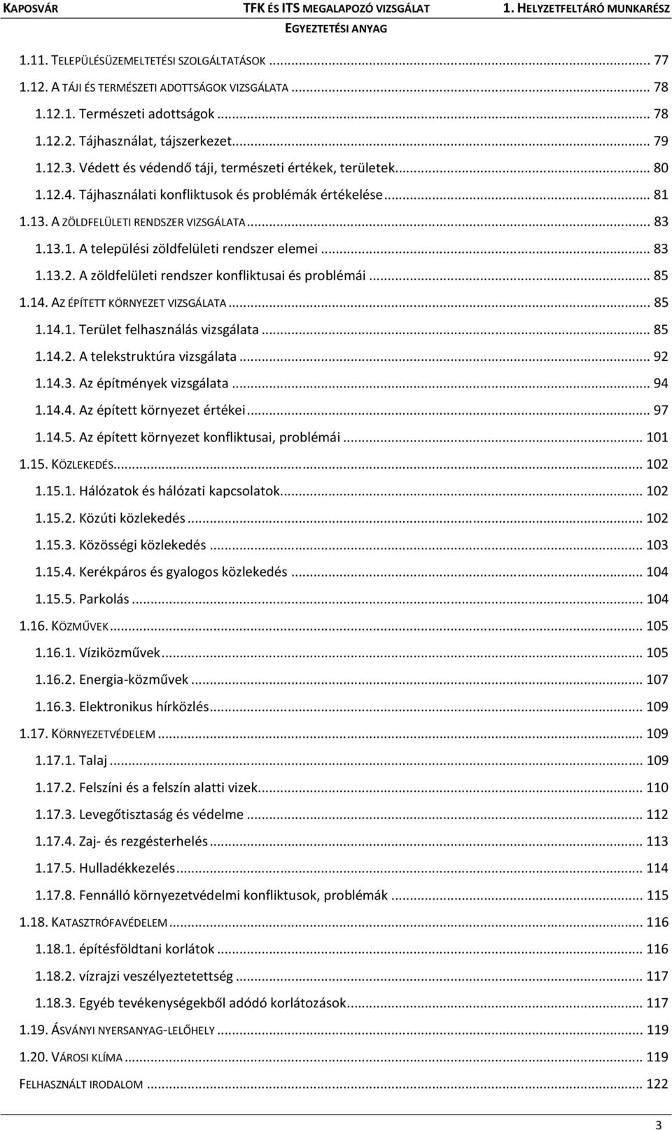 ..83 1.13.2. A zöldfelületi rendszer konfliktusai és problémái...85 1.14. AZ ÉPÍTETT KÖRNYEZET VIZSGÁLATA...85 1.14.1. Terület felhasználás vizsgálata...85 1.14.2. A telekstruktúra vizsgálata...92 1.