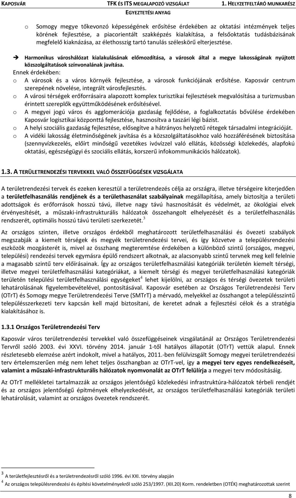 Harmonikus városhálózat kialakulásának előmozdítása, a városok által a megye lakosságának nyújtott közszolgáltatások színvonalának javítása.