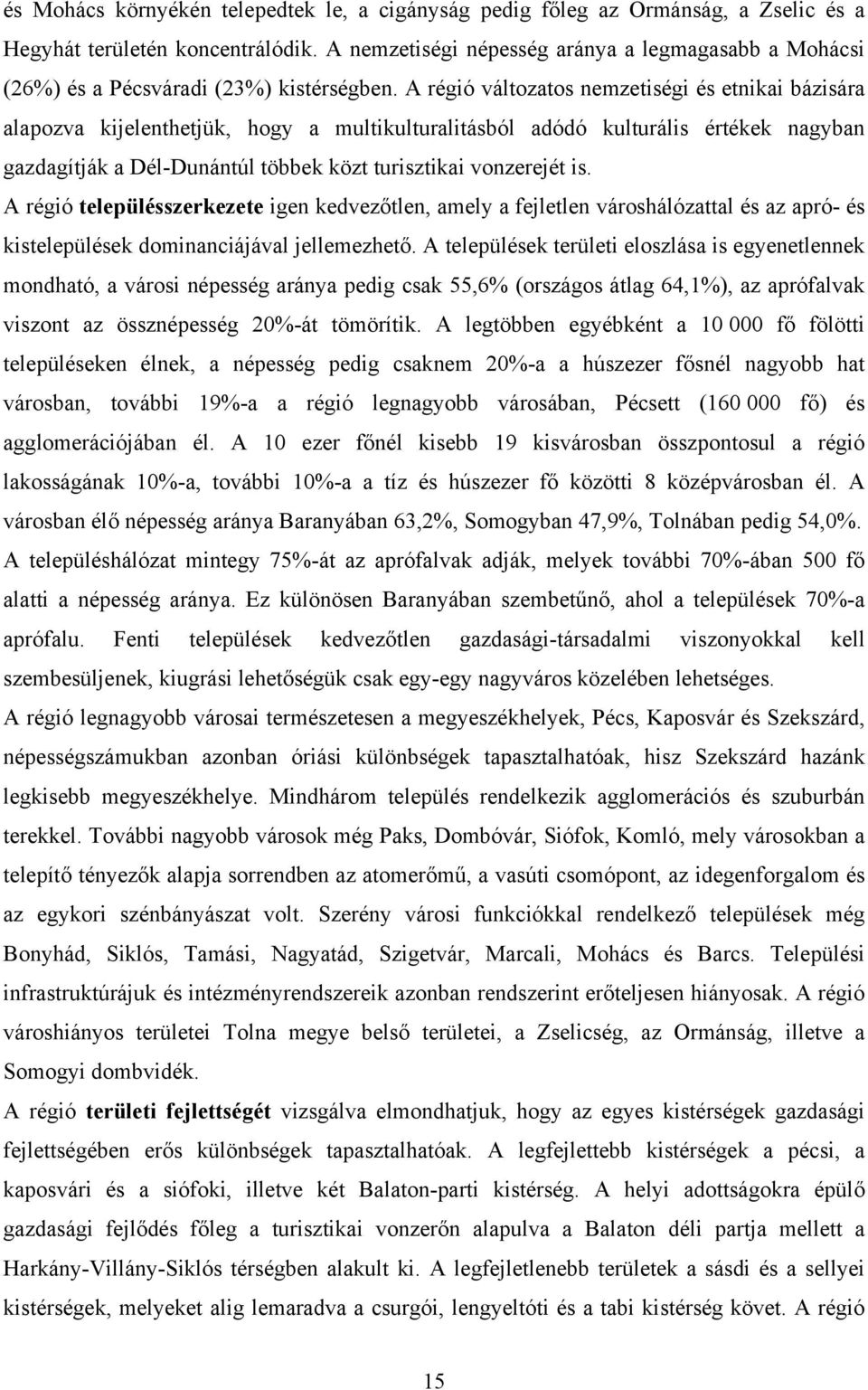 A régió változatos nemzetiségi és etnikai bázisára alapozva kijelenthetjük, hogy a multikulturalitásból adódó kulturális értékek nagyban gazdagítják a Dél-Dunántúl többek közt turisztikai vonzerejét