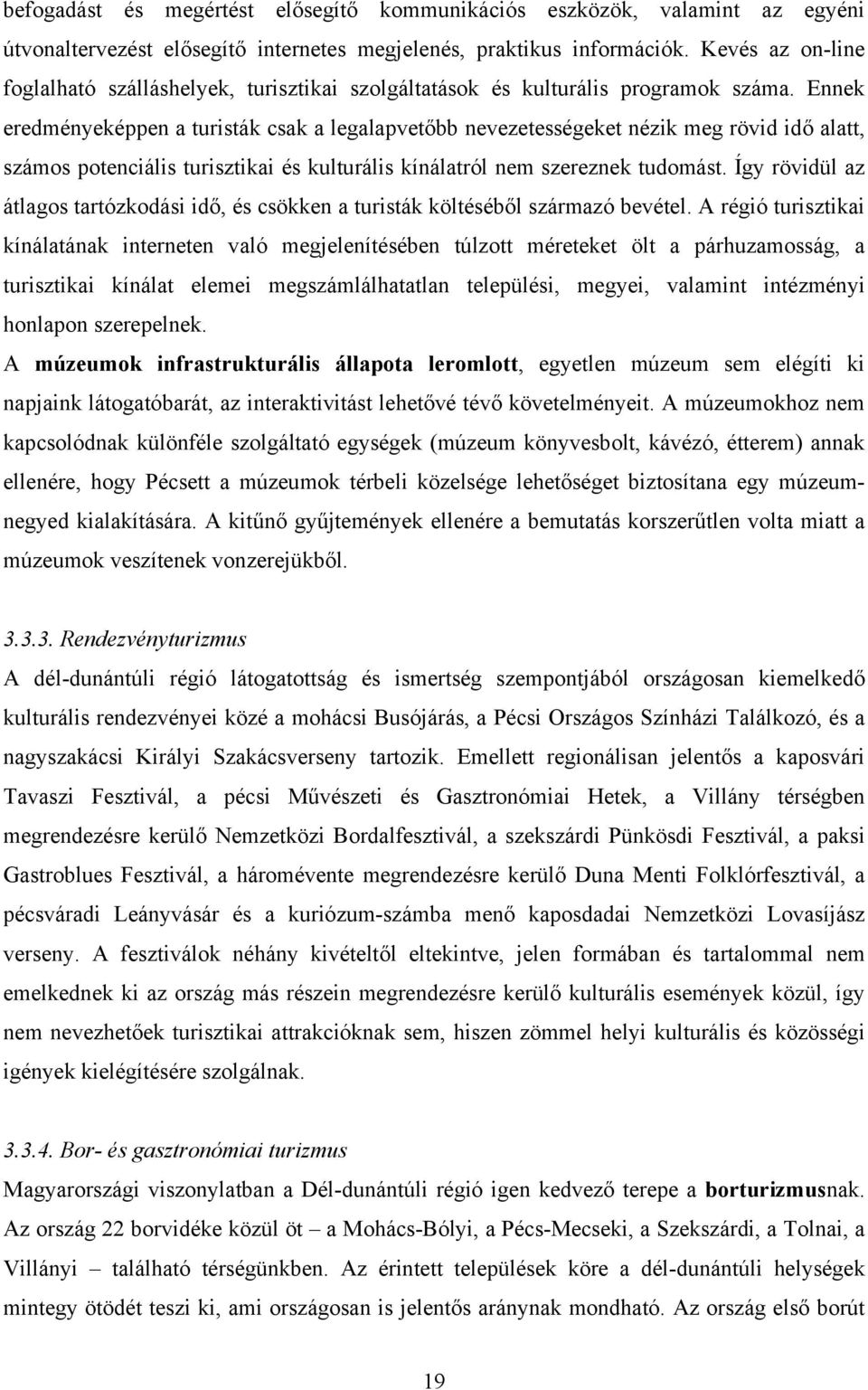 Ennek eredményeképpen a turisták csak a legalapvetőbb nevezetességeket nézik meg rövid idő alatt, számos potenciális turisztikai és kulturális kínálatról nem szereznek tudomást.