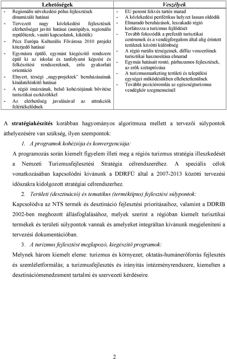 rendszereknek, erős gyakorlati orientáció - Elnyert, térségi nagyprojektek beruházásainak kínálatélénkítő hatásai - A régió imázsának, belső kohéziójának bővítése turisztikai eszközökkel - Az