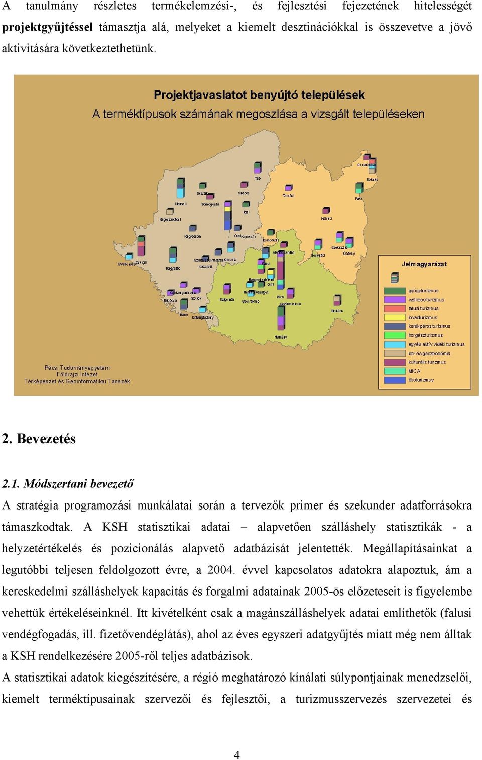 A KSH statisztikai adatai alapvetően szálláshely statisztikák - a helyzetértékelés és pozicionálás alapvető adatbázisát jelentették. Megállapításainkat a legutóbbi teljesen feldolgozott évre, a 2004.