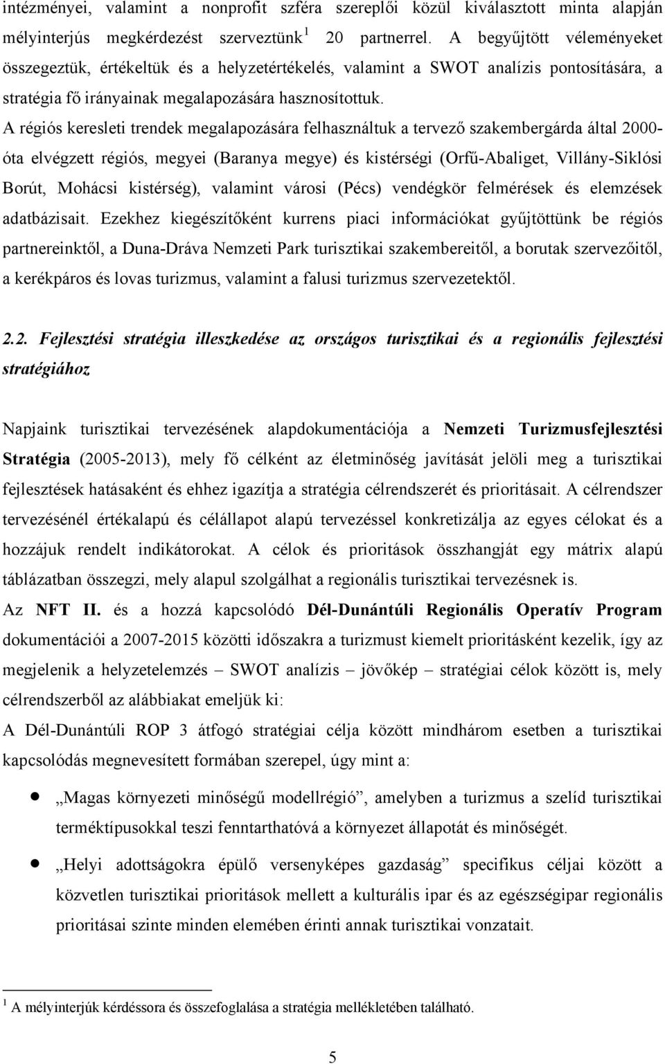 A régiós keresleti trendek megalapozására felhasználtuk a tervező szakembergárda által 2000- óta elvégzett régiós, megyei (Baranya megye) és kistérségi (Orfű-Abaliget, Villány-Siklósi Borút, Mohácsi