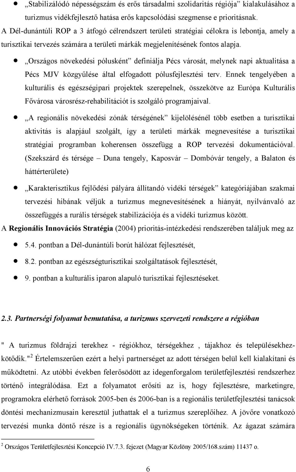 Országos növekedési pólusként definiálja Pécs városát, melynek napi aktualitása a Pécs MJV közgyűlése által elfogadott pólusfejlesztési terv.