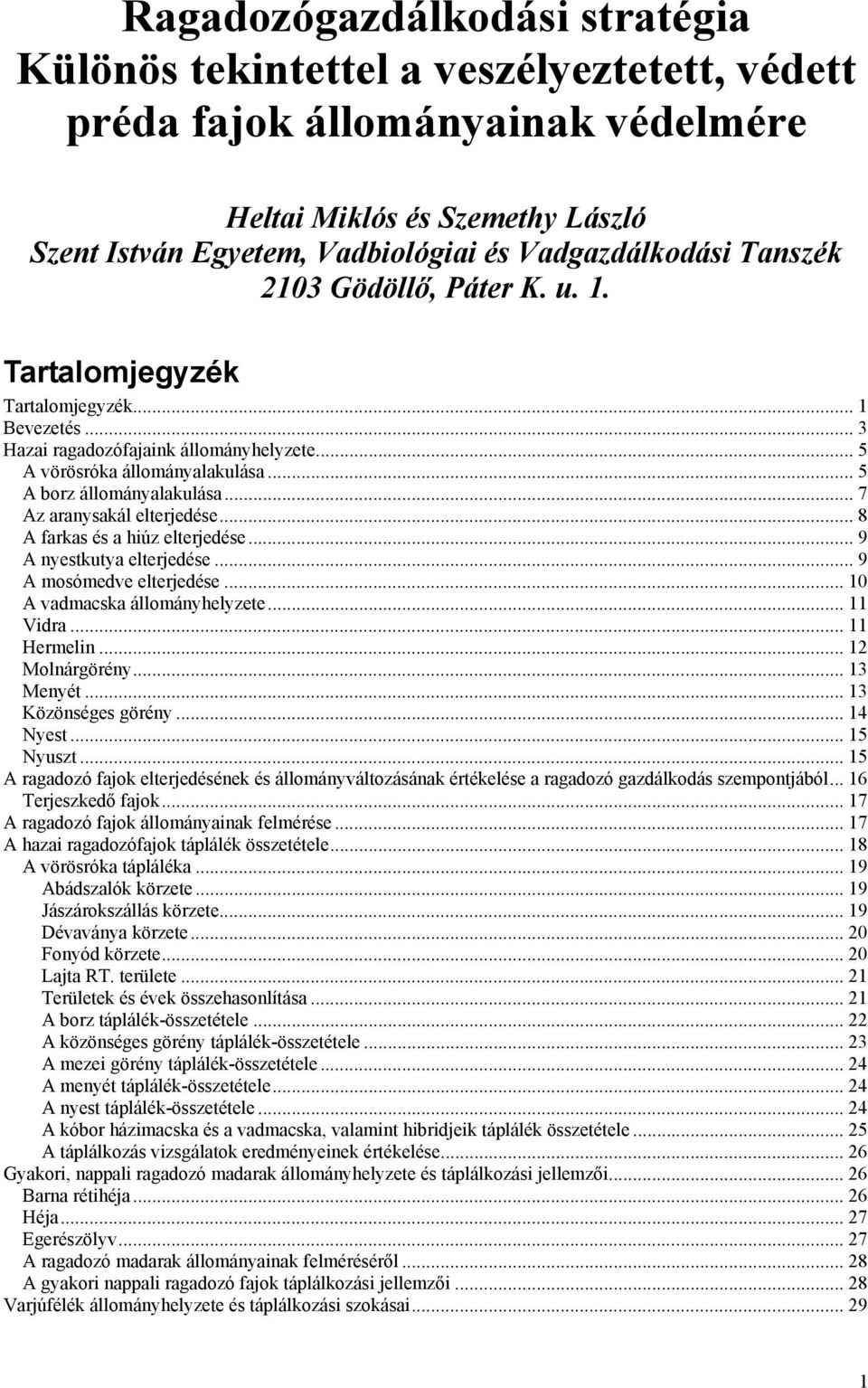 .. 7 Az aranysakál elterjedése... 8 A farkas és a hiúz elterjedése... 9 A nyestkutya elterjedése... 9 A mosómedve elterjedése... 10 A vadmacska állományhelyzete... 11 Vidra... 11 Hermelin.