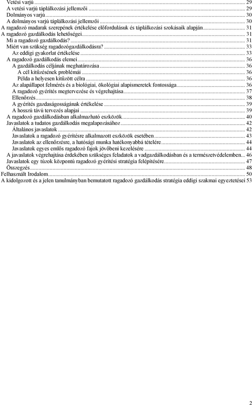 ... 31 Miért van szükség ragadozógazdálkodásra?... 33 Az eddigi gyakorlat értékelése... 33 A ragadozó gazdálkodás elemei... 36 A gazdálkodás céljának meghatározása... 36 A cél kitűzésének problémái.