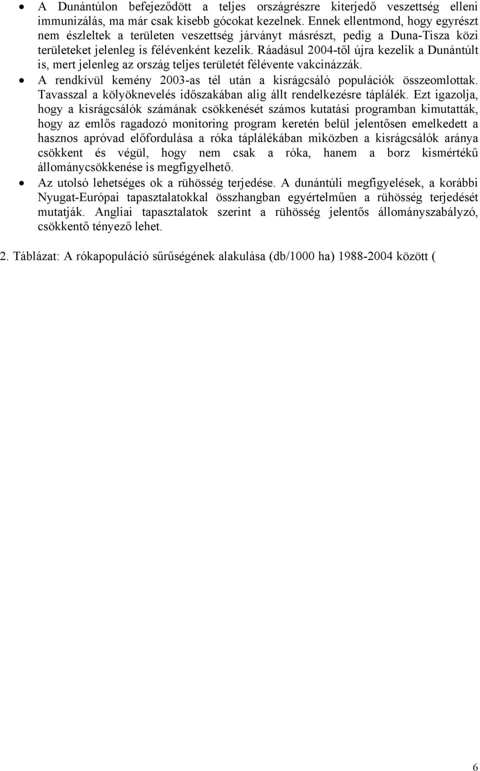 Ráadásul 2004-től újra kezelik a Dunántúlt is, mert jelenleg az ország teljes területét félévente vakcinázzák. A rendkívül kemény 2003-as tél után a kisrágcsáló populációk összeomlottak.