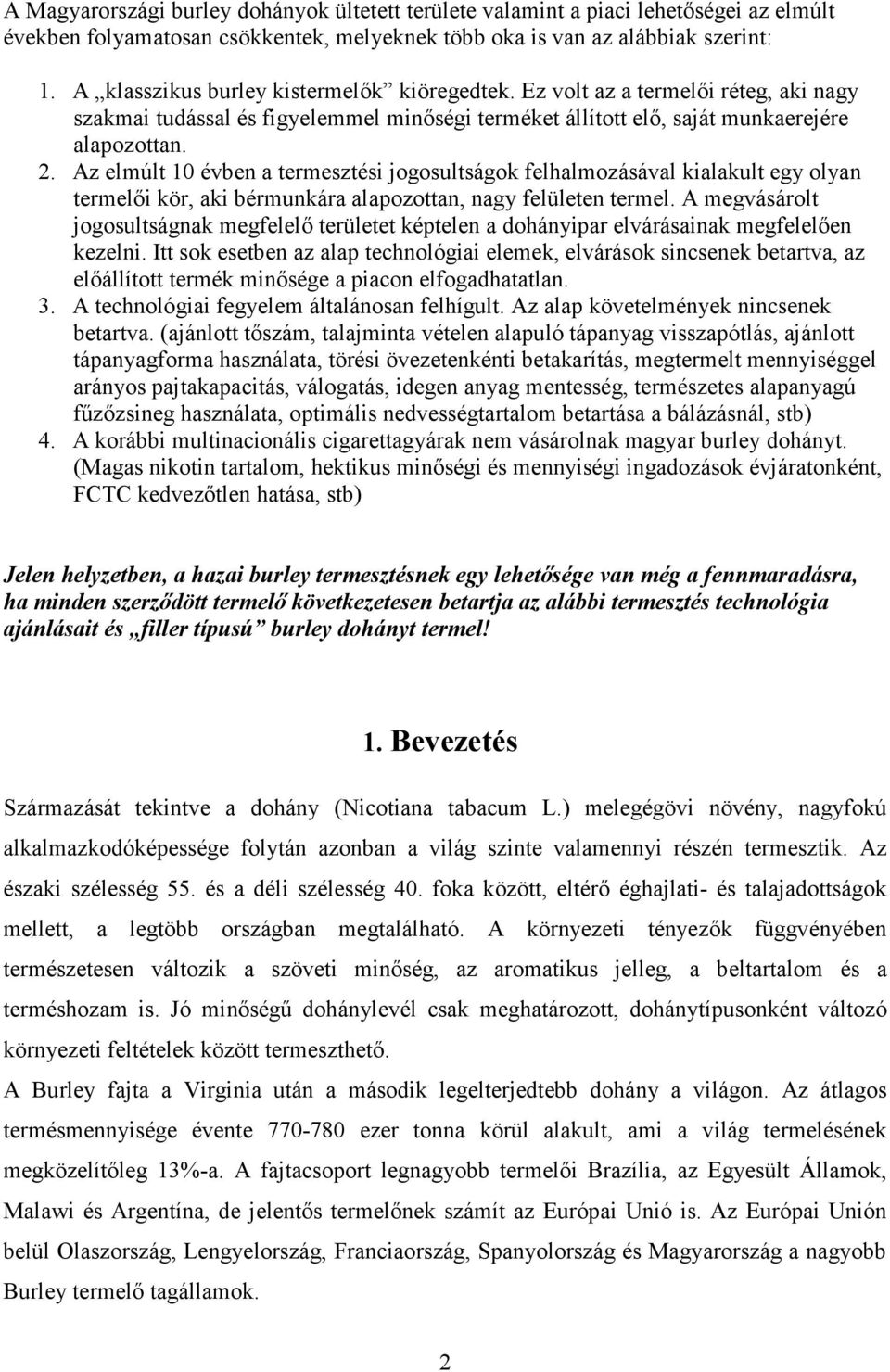 Az elmúlt 10 évben a termesztési jogosultságok felhalmozásával kialakult egy olyan termelői kör, aki bérmunkára alapozottan, nagy felületen termel.