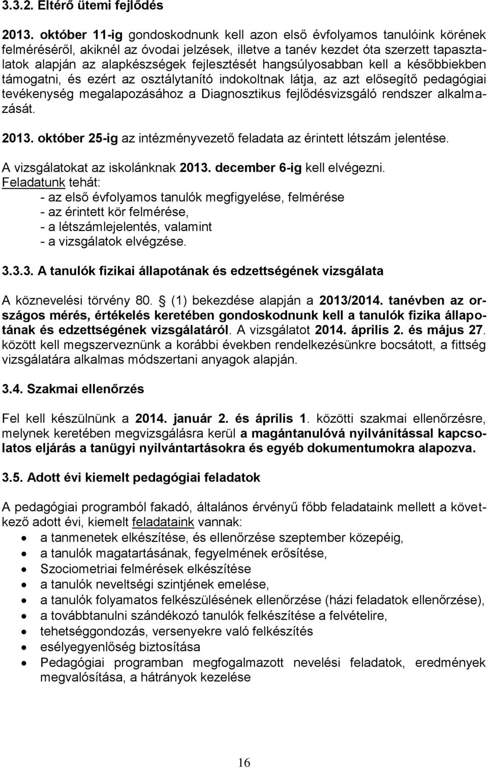 fejlesztését hangsúlyosabban kell a későbbiekben támogatni, és ezért az osztálytanító indokoltnak látja, az azt elősegítő pedagógiai tevékenység megalapozásához a Diagnosztikus fejlődésvizsgáló