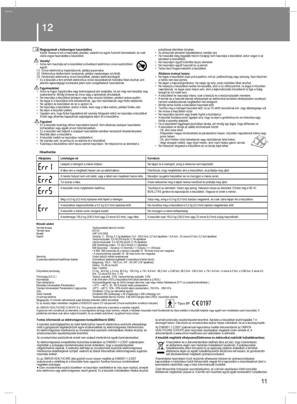 (2) Elektronikus életfenntartó rendszerek, például mesterséges szív/tüdő. (3) Hordozható elektronikus orvosi készülékek, például elektrokardiográf.