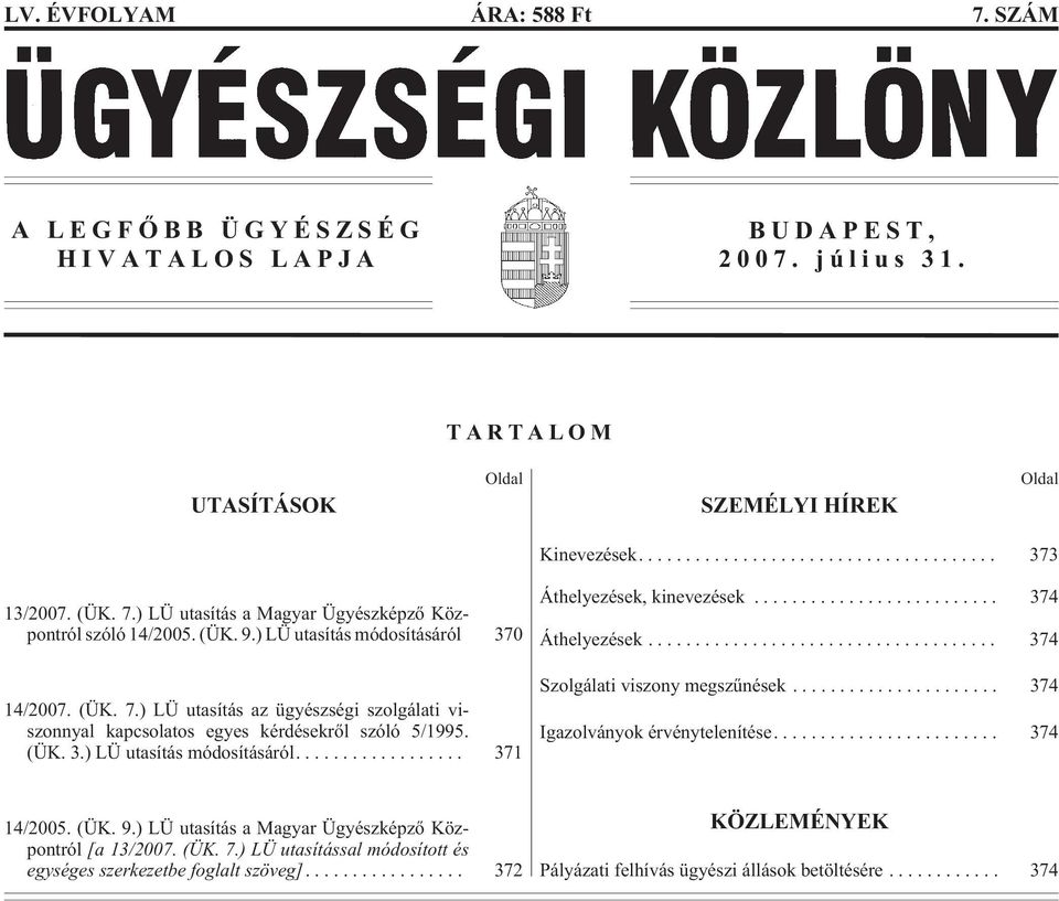 .. 374 Áthelyezések... 374 Szolgálati viszony megszûnések... 374 Igazolványok érvénytelenítése.... 374 14/2005. (ÜK. 9.) LÜ utasítás a Magyar Ügyészképzõ Központról [a 13/2007. (ÜK. 7.