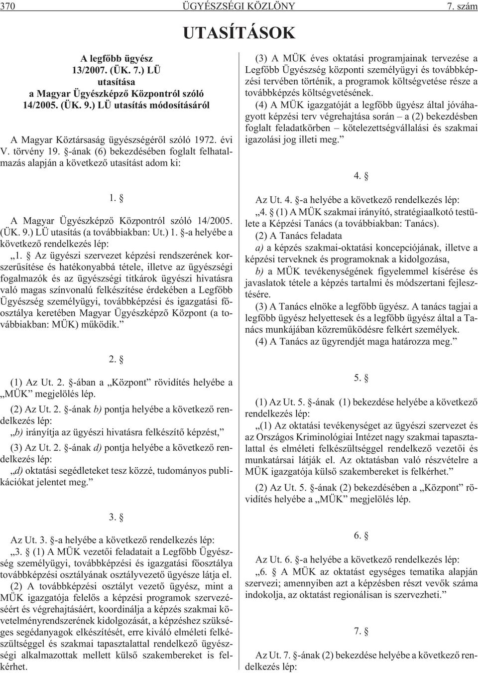 A Magyar Ügyészképzõ Központról szóló 14/2005. (ÜK. 9.) LÜ utasítás (a továbbiakban: Ut.) 1. -a helyébe a következõ rendelkezés lép: 1.