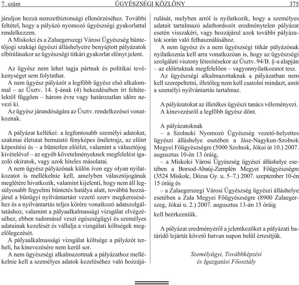 Az ügyész nem lehet tagja pártnak és politikai tevékenységet sem folytathat. A nem ügyész pályázót a legfõbb ügyész elsõ alkalommal az Üsztv. 14.