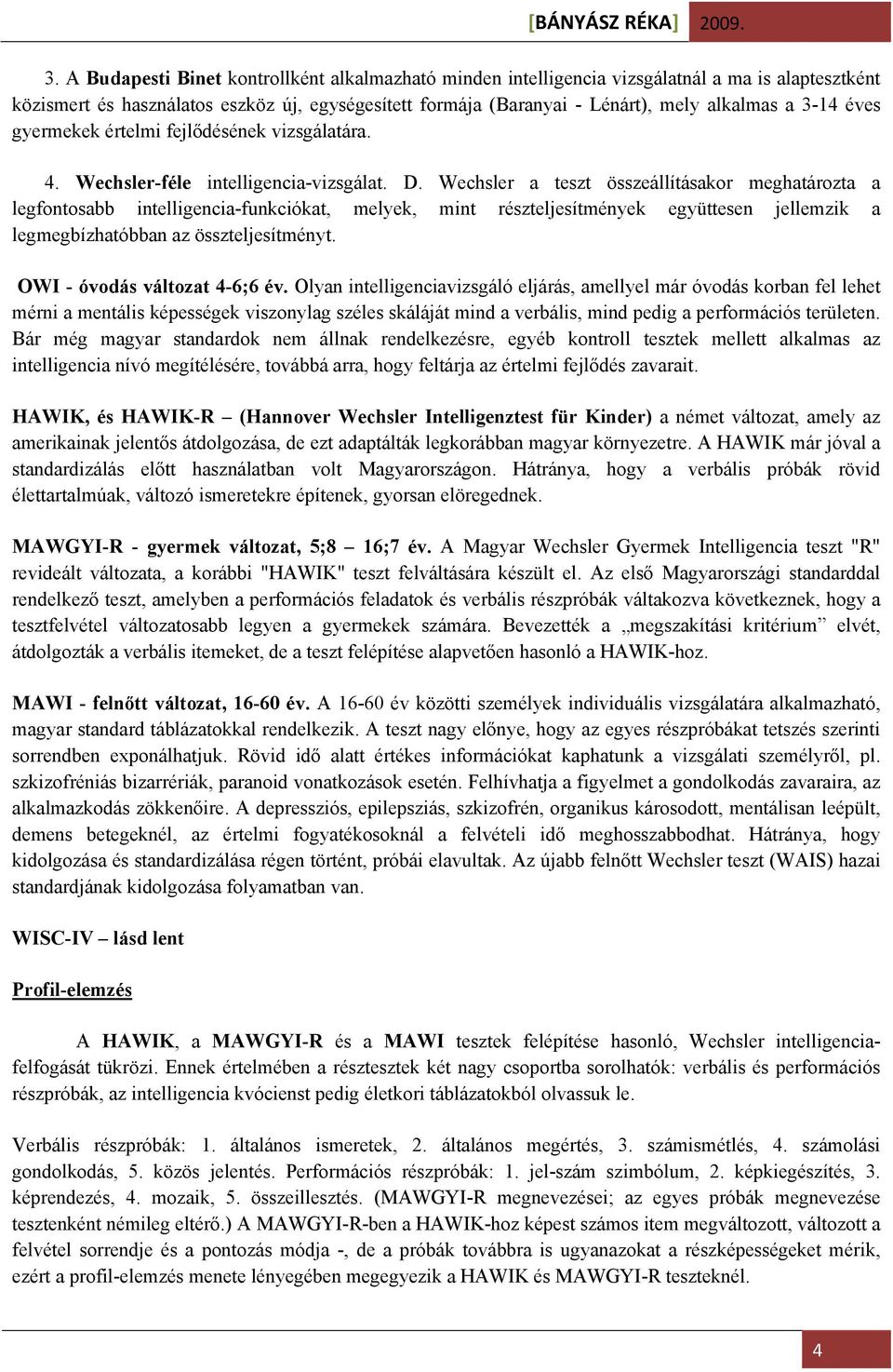 Wechsler a teszt összeállításakor meghatározta a legfontosabb intelligencia-funkciókat, melyek, mint részteljesítmények együttesen jellemzik a legmegbízhatóbban az összteljesítményt.