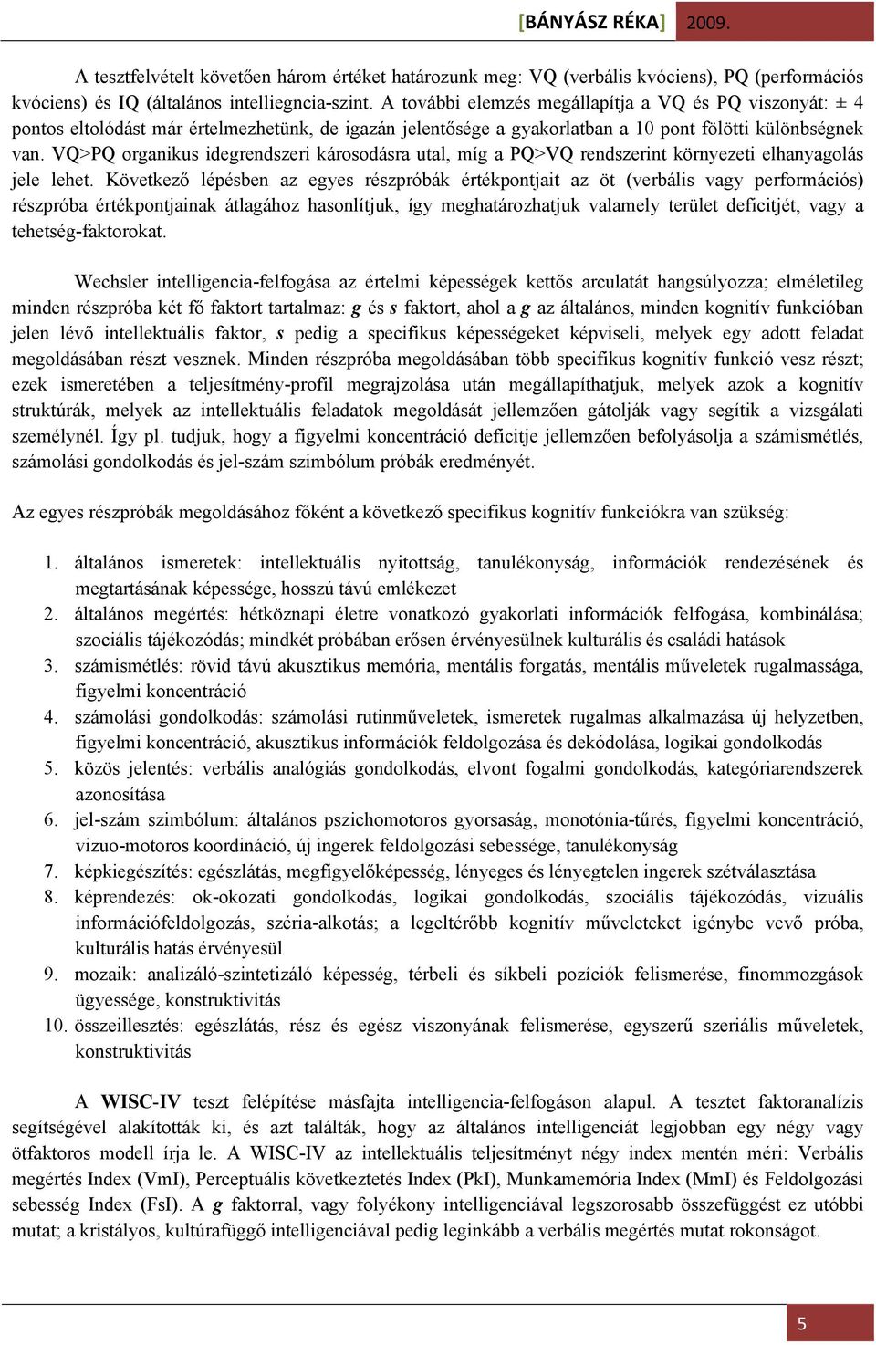 VQ>PQ organikus idegrendszeri károsodásra utal, míg a PQ>VQ rendszerint környezeti elhanyagolás jele lehet.