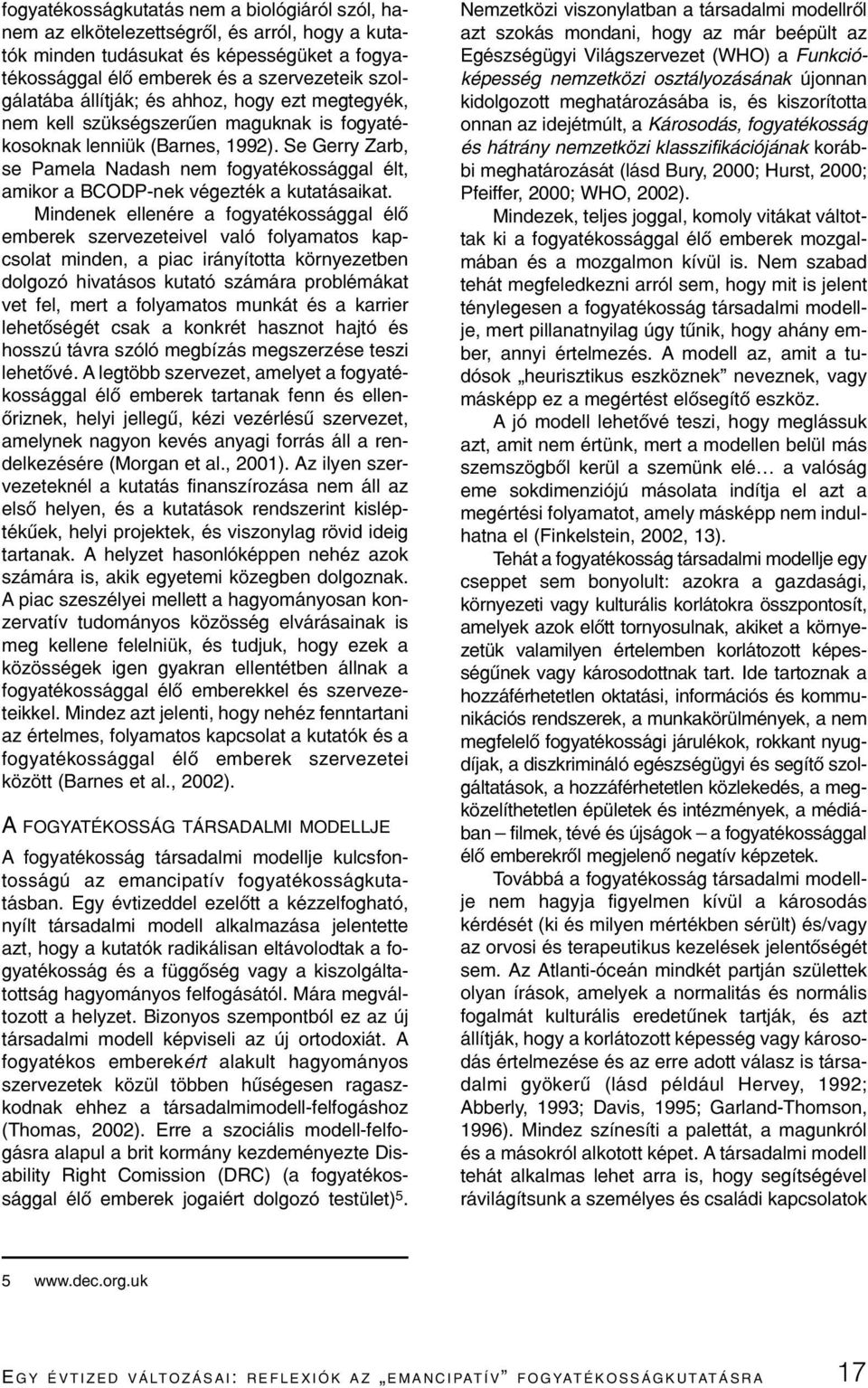 Se Gerry Zarb, se Pamela Nadash nem fogyatékossággal élt, amikor a BCODP-nek végezték a kutatásaikat.