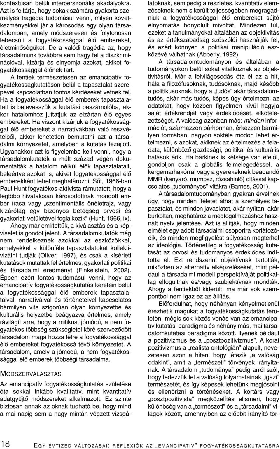 fogyatékossággal élõ embereket, életminõségüket. De a valódi tragédia az, hogy társadalmunk továbbra sem hagy fel a diszkriminációval, kizárja és elnyomja azokat, akiket fogyatékossággal élõnek tart.