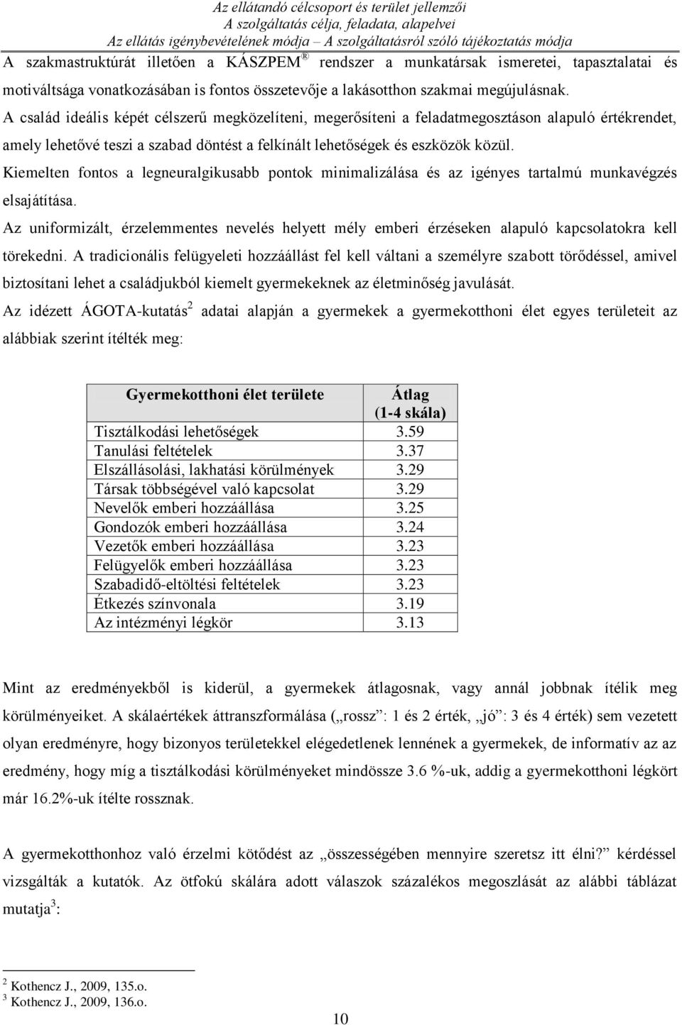 A család ideális képét célszerű megközelíteni, megerősíteni a feladatmegosztáson alapuló értékrendet, amely lehetővé teszi a szabad döntést a felkínált lehetőségek és eszközök közül.