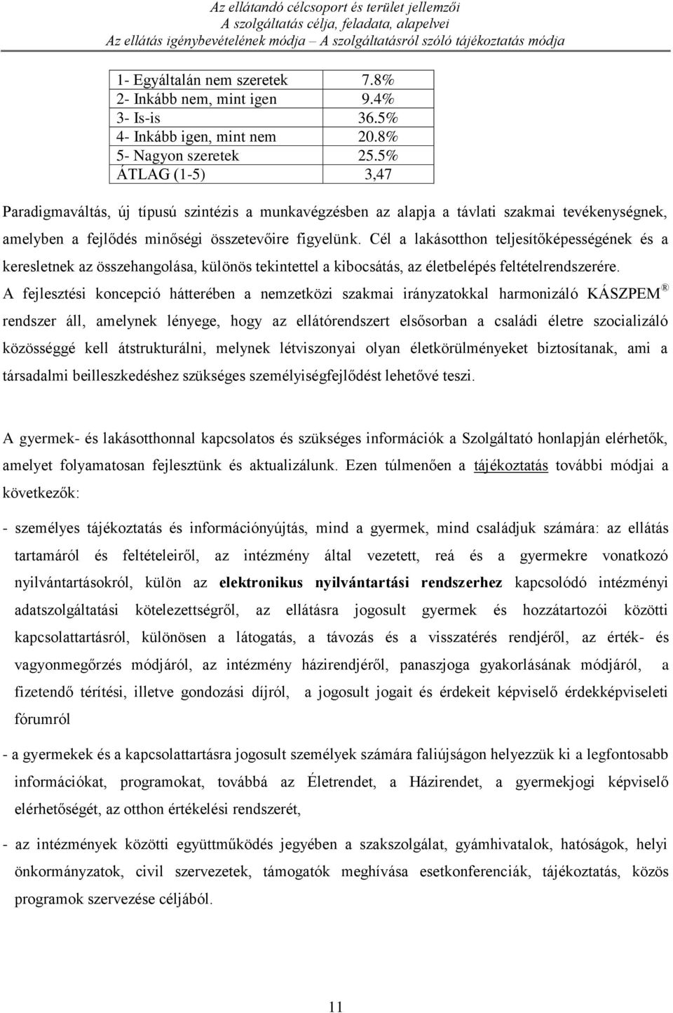 5% ÁTLAG (1-5) 3,47 Paradigmaváltás, új típusú szintézis a munkavégzésben az alapja a távlati szakmai tevékenységnek, amelyben a fejlődés minőségi összetevőire figyelünk.