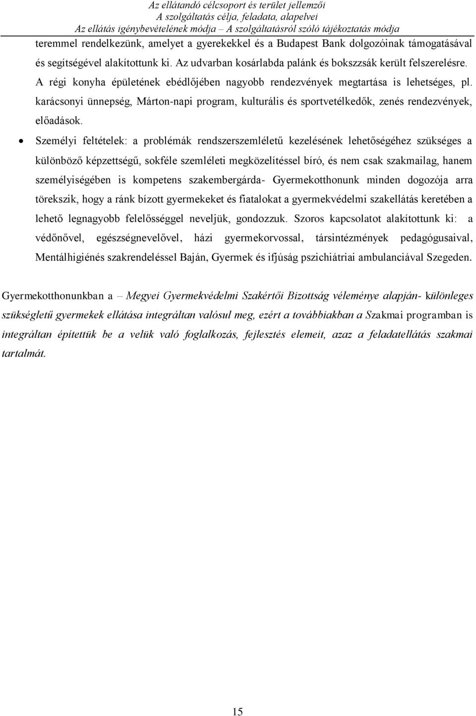 A régi konyha épületének ebédlőjében nagyobb rendezvények megtartása is lehetséges, pl. karácsonyi ünnepség, Márton-napi program, kulturális és sportvetélkedők, zenés rendezvények, előadások.